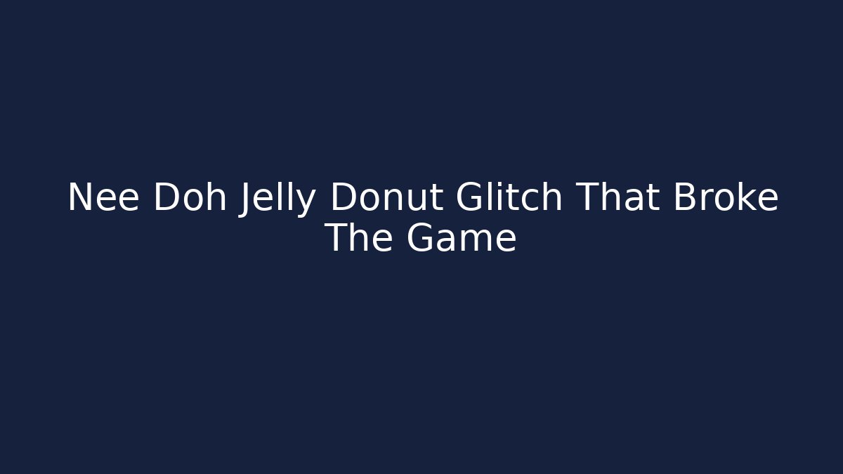 Nee Doh Jelly Donut Glitch That Broke The Game