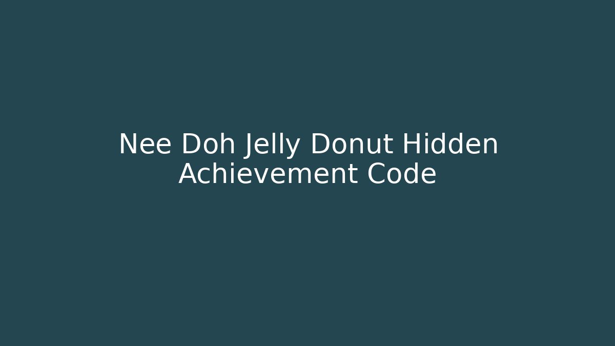 Nee Doh Jelly Donut Hidden Achievement Code