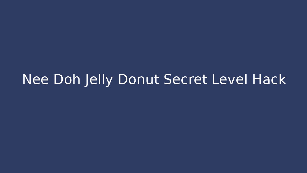 Nee Doh Jelly Donut Secret Level Hack