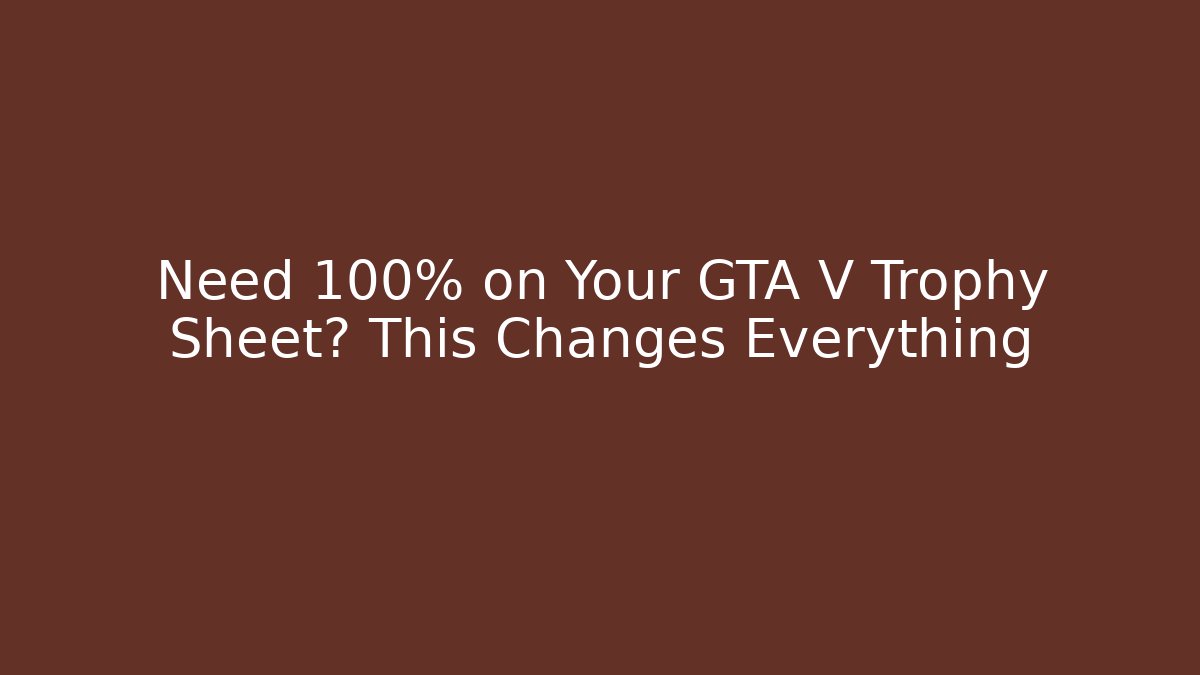 Need 100% on Your GTA V Trophy Sheet? This Changes Everything