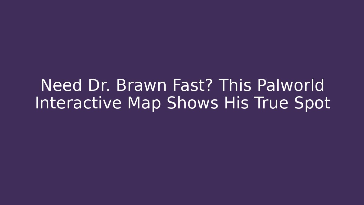 Need Dr. Brawn Fast? This Palworld Interactive Map Shows His True Spot