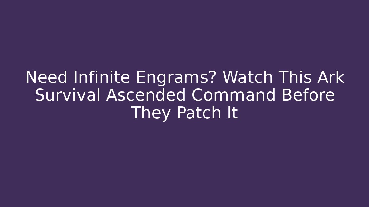 Need Infinite Engrams? Watch This Ark Survival Ascended Command Before They Patch It - Critter Realm