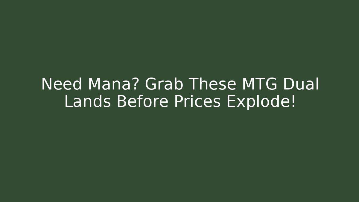 Need Mana? Grab These MTG Dual Lands Before Prices Explode!