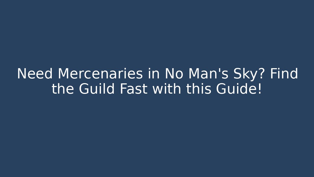 Need Mercenaries in No Man's Sky? Find the Guild Fast with this Guide!
