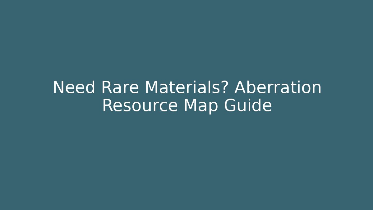 Need Rare Materials? Aberration Resource Map Guide - Critter Realm