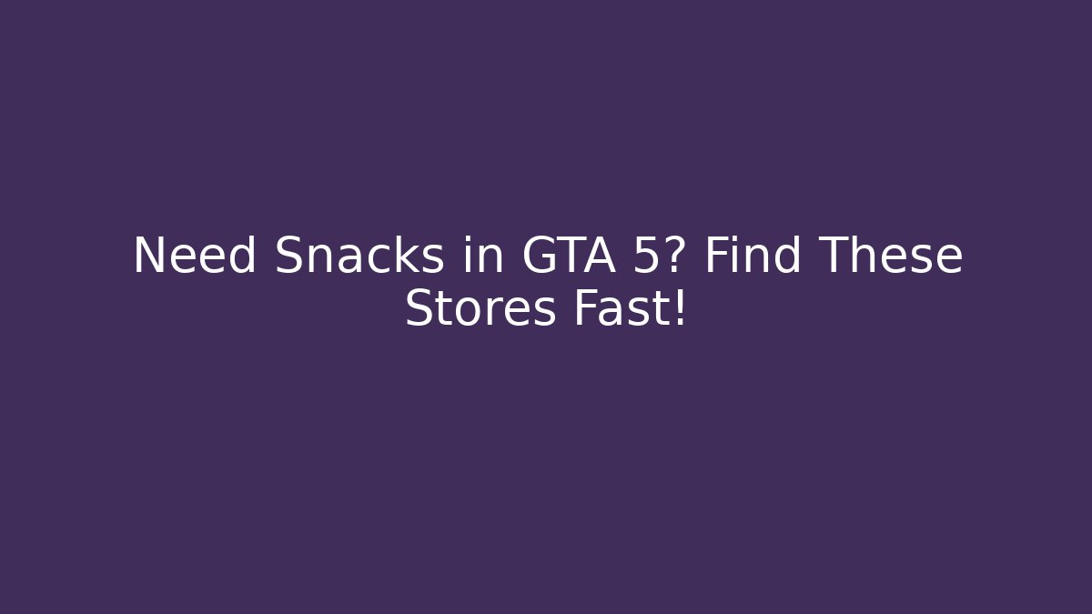 Need Snacks in GTA 5? Find These Stores Fast!