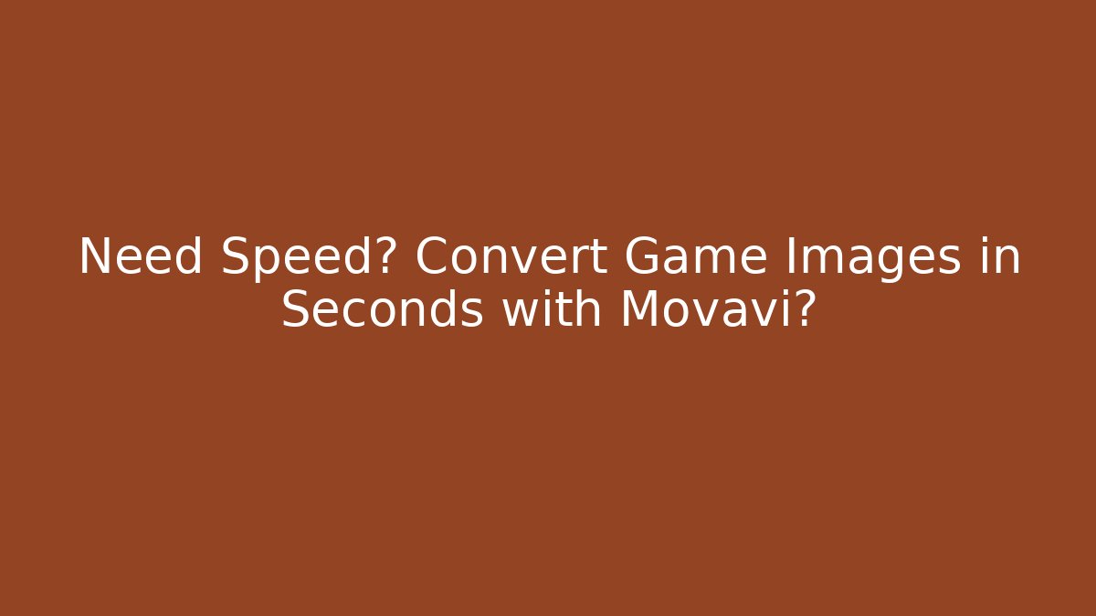Need Speed? Convert Game Images in Seconds with Movavi?