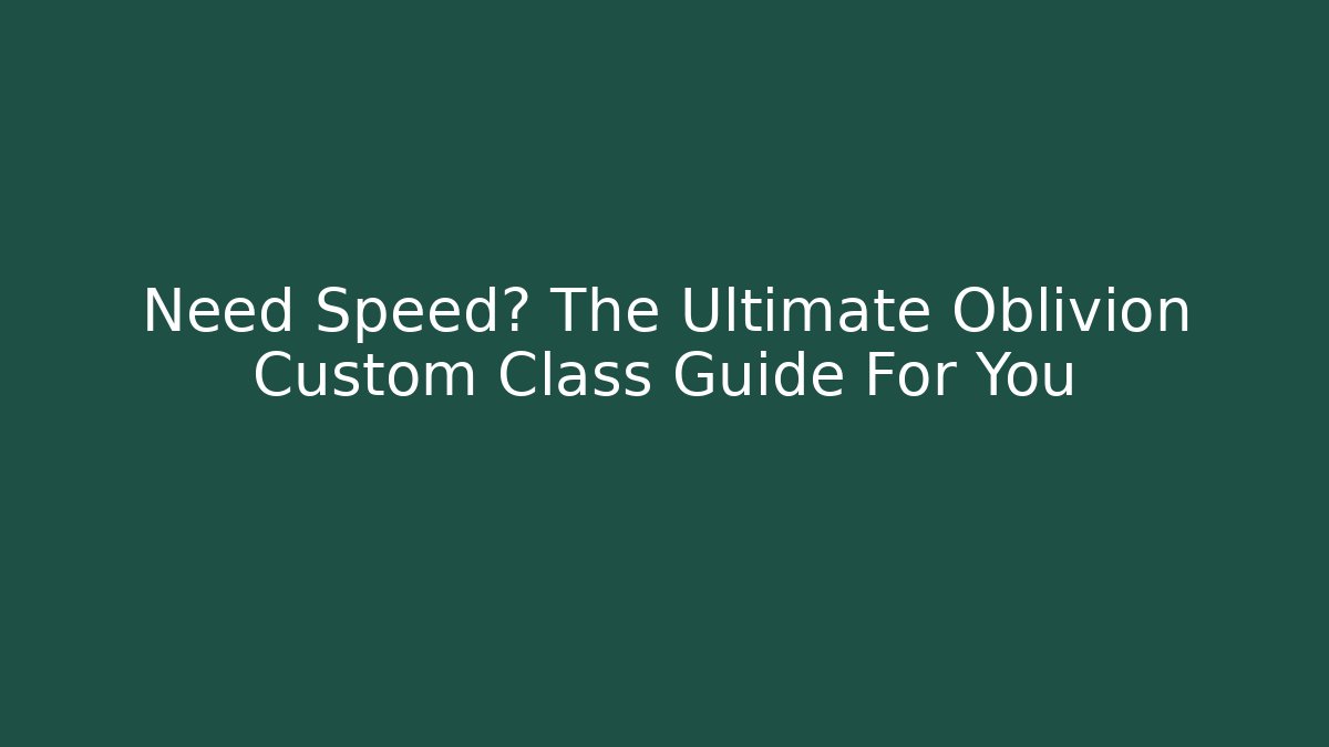 Need Speed? The Ultimate Oblivion Custom Class Guide For You - Critter Realm
