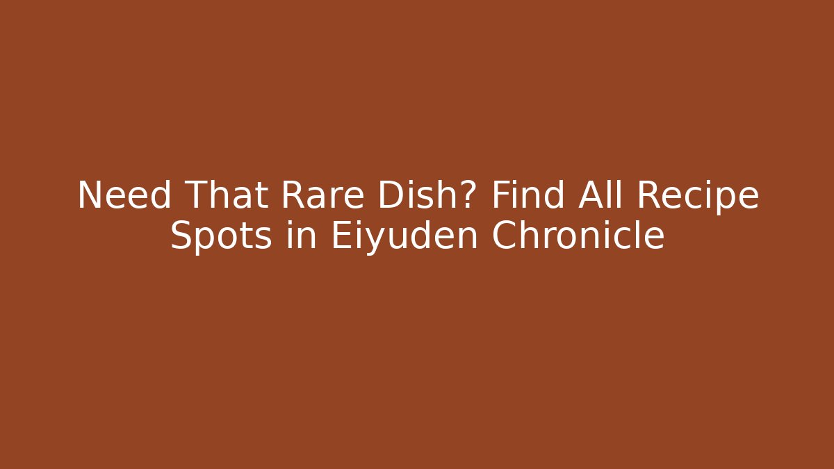 Need That Rare Dish? Find All Recipe Spots in Eiyuden Chronicle