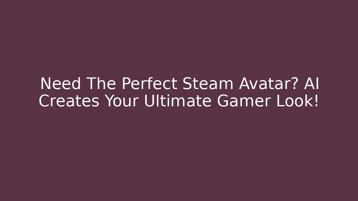 Need The Perfect Steam Avatar? AI Creates Your Ultimate Gamer Look!