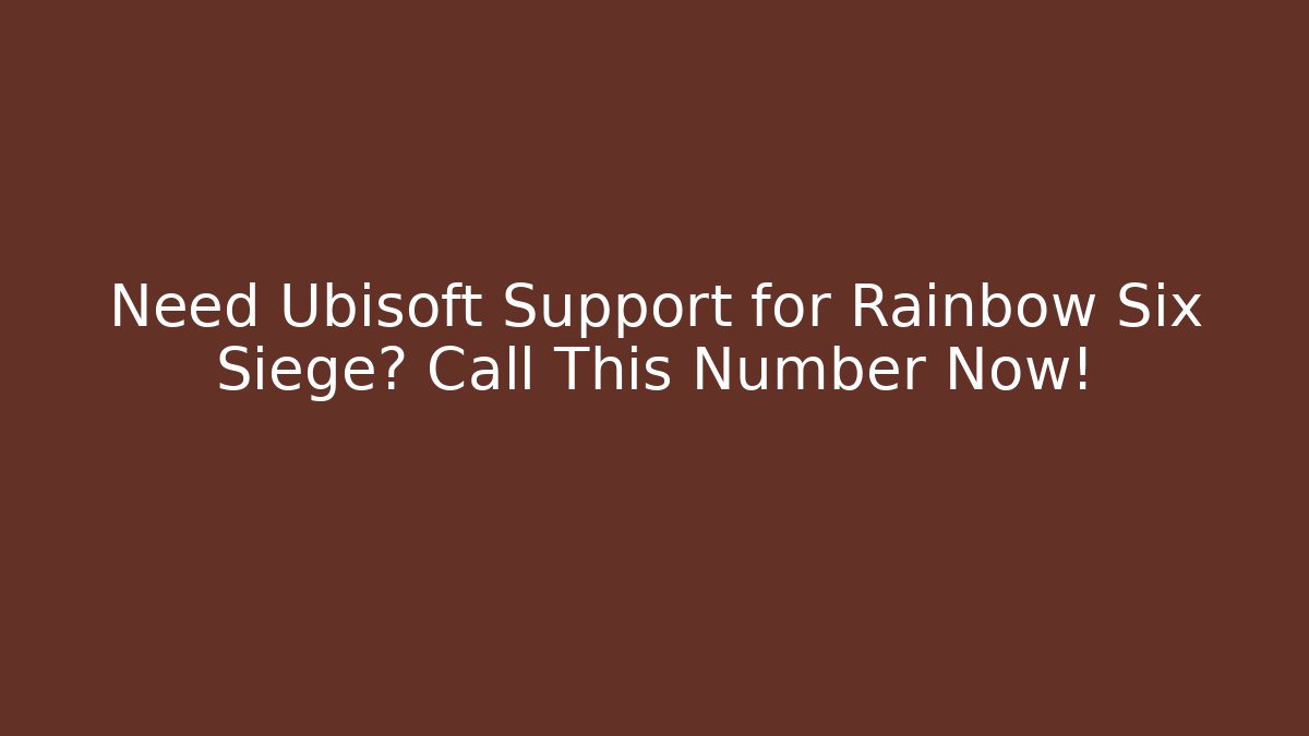 Need Ubisoft Support for Rainbow Six Siege? Call This Number Now! - Critter Realm