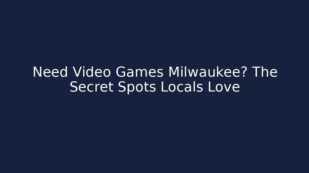 Need Video Games Milwaukee? The Secret Spots Locals Love