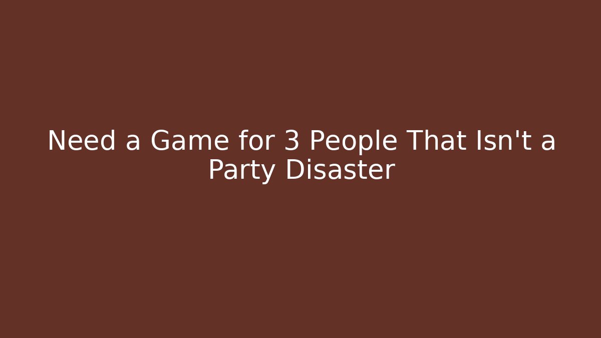 Need a Game for 3 People That Isn't a Party Disaster - Critter Realm