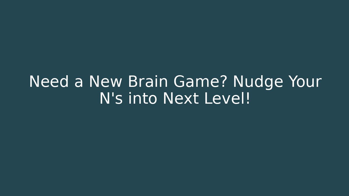 Need a New Brain Game? Nudge Your N's into Next Level!