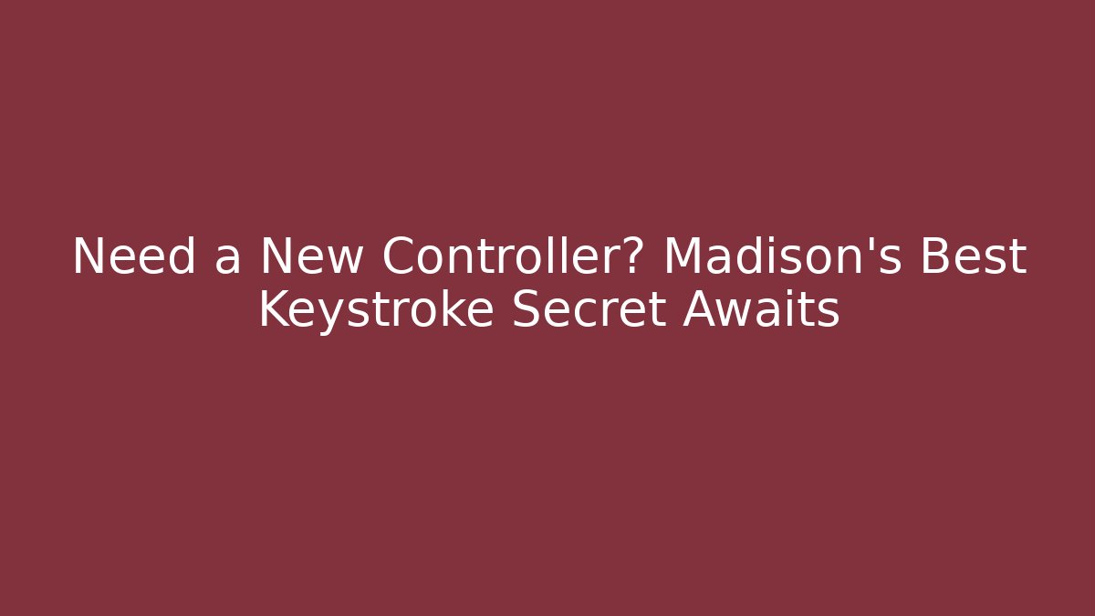Need a New Controller? Madison's Best Keystroke Secret Awaits - Critter Realm