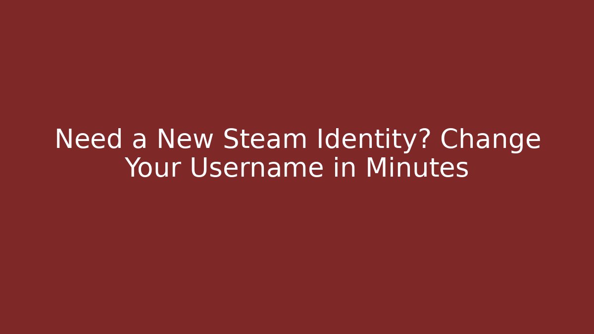 Need a New Steam Identity? Change Your Username in Minutes