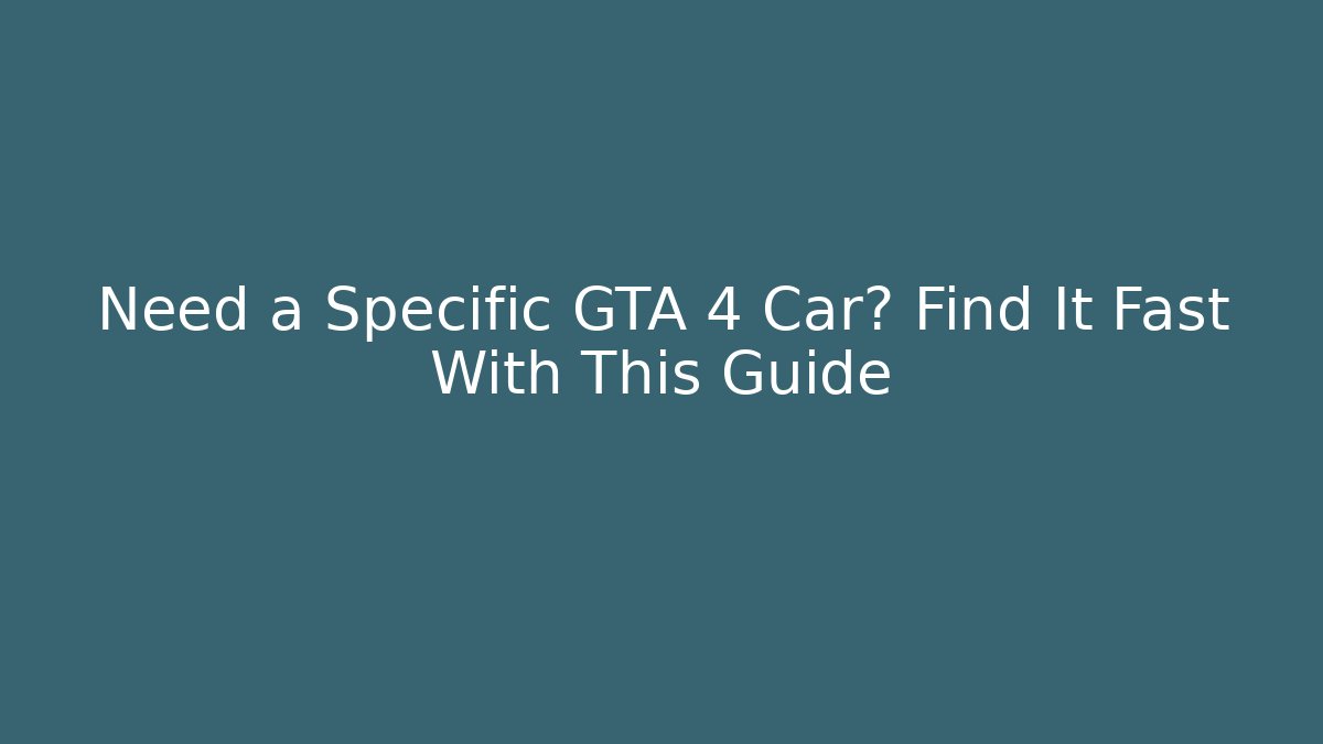 Need a Specific GTA 4 Car? Find It Fast With This Guide