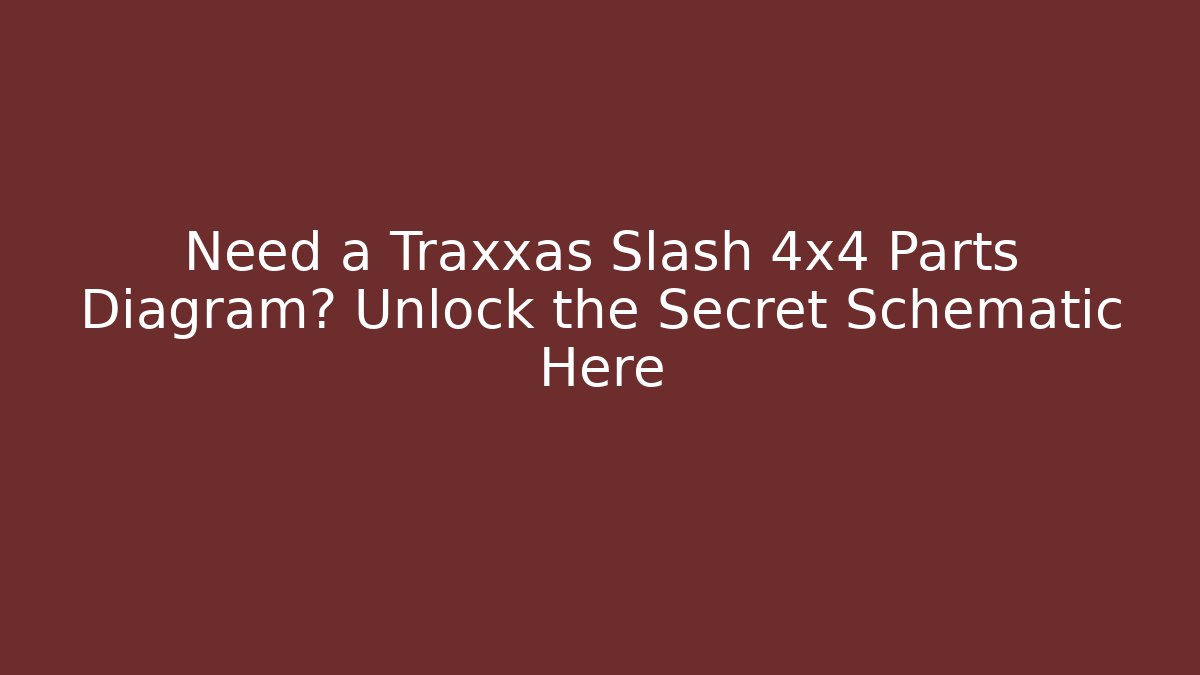 Need a Traxxas Slash 4x4 Parts Diagram? Unlock the Secret Schematic Here