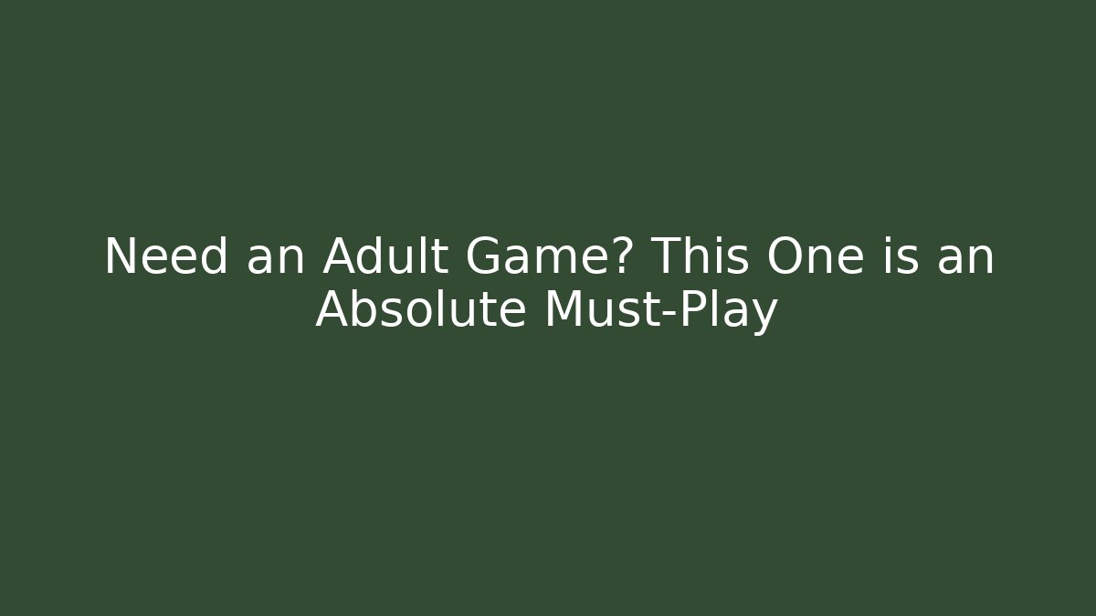 Need an Adult Game? This One is an Absolute Must-Play