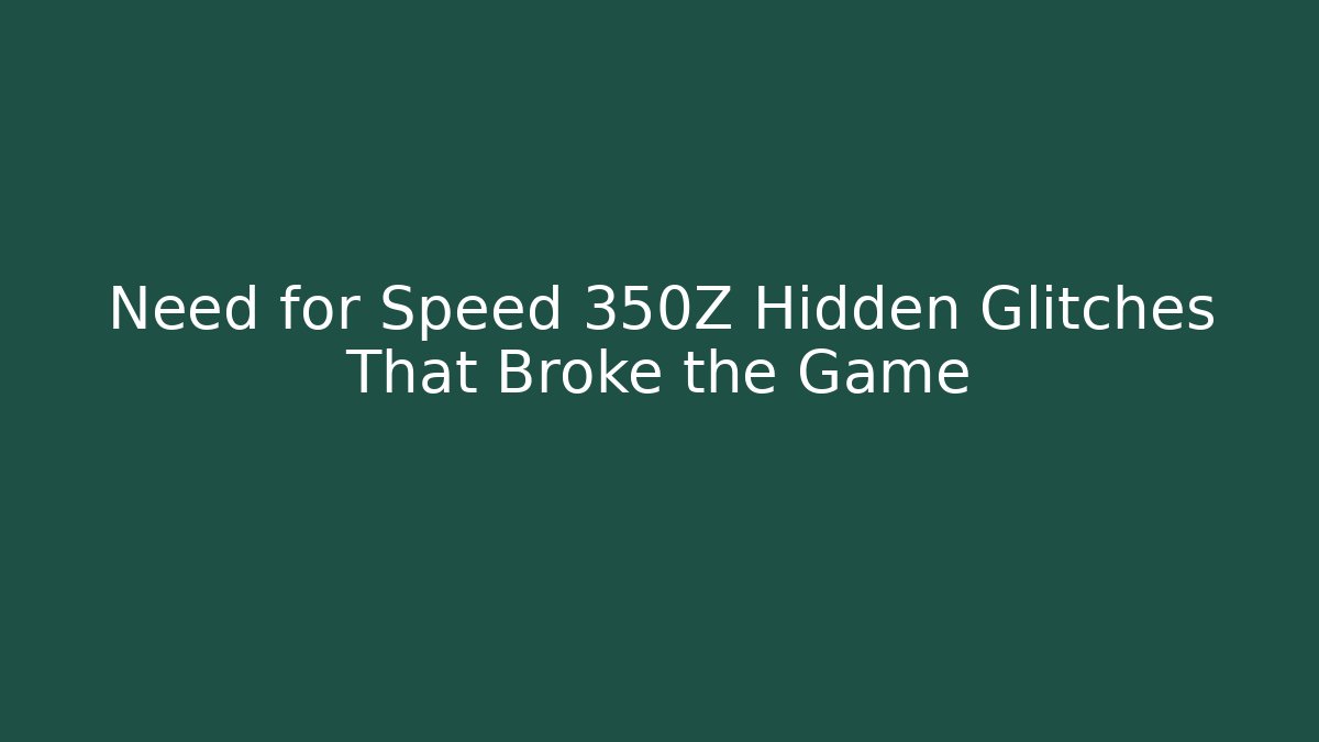 Need for Speed 350Z Hidden Glitches That Broke the Game
