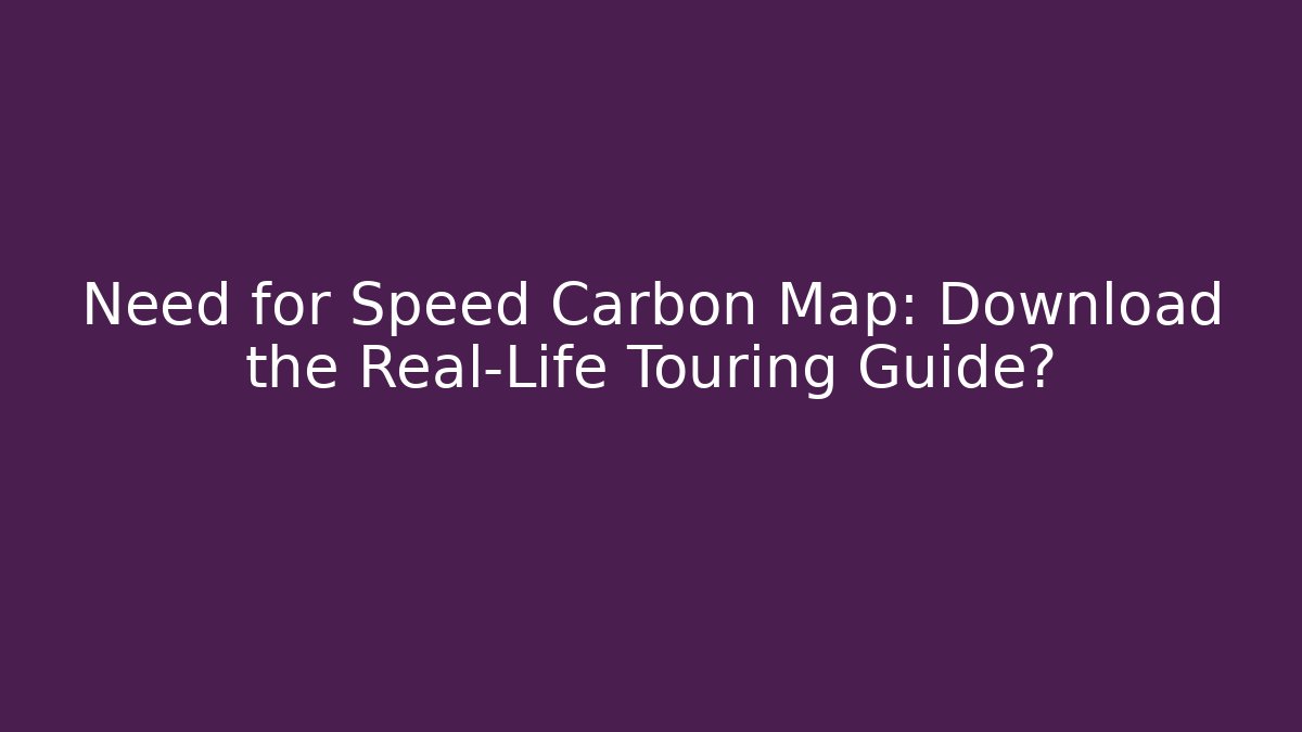 Need for Speed Carbon Map: Download the Real-Life Touring Guide?