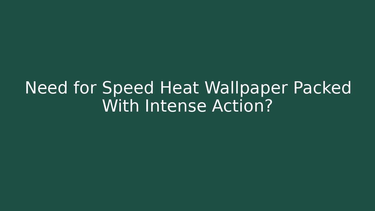 Need for Speed Heat Wallpaper Packed With Intense Action? - Critter Realm