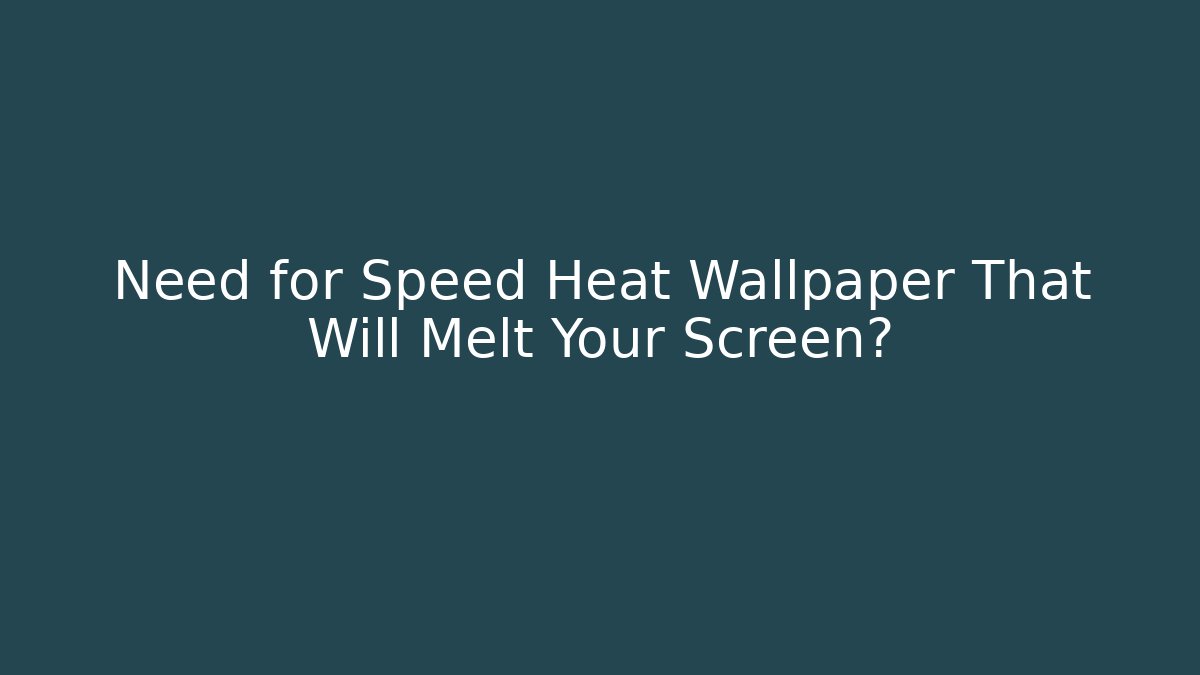 Need for Speed Heat Wallpaper That Will Melt Your Screen? - Critter Realm