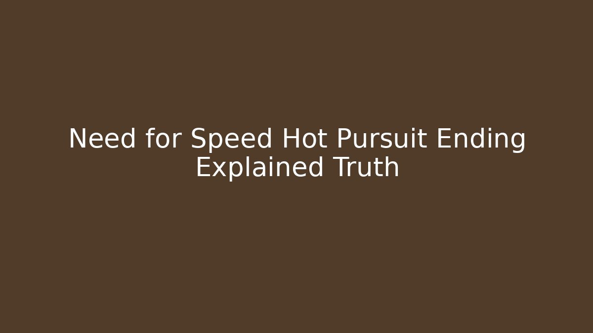 Need for Speed Hot Pursuit Ending Explained Truth