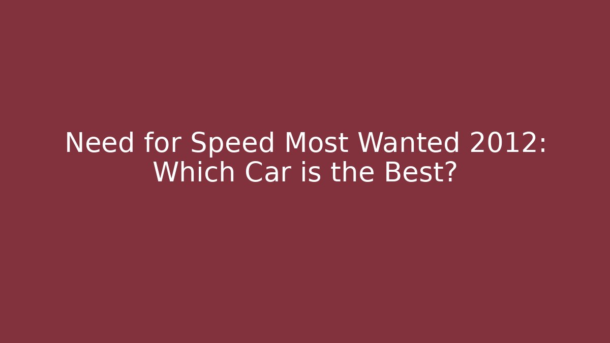 Need for Speed Most Wanted 2012: Which Car is the Best?