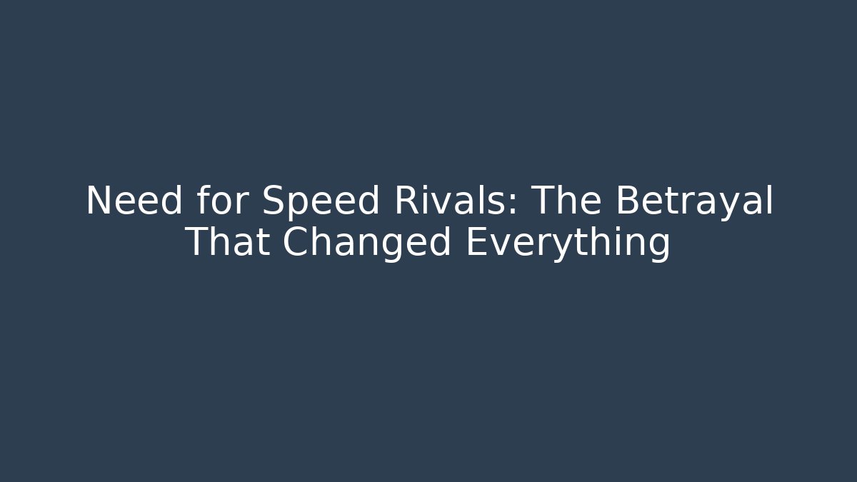 Need for Speed Rivals: The Betrayal That Changed Everything