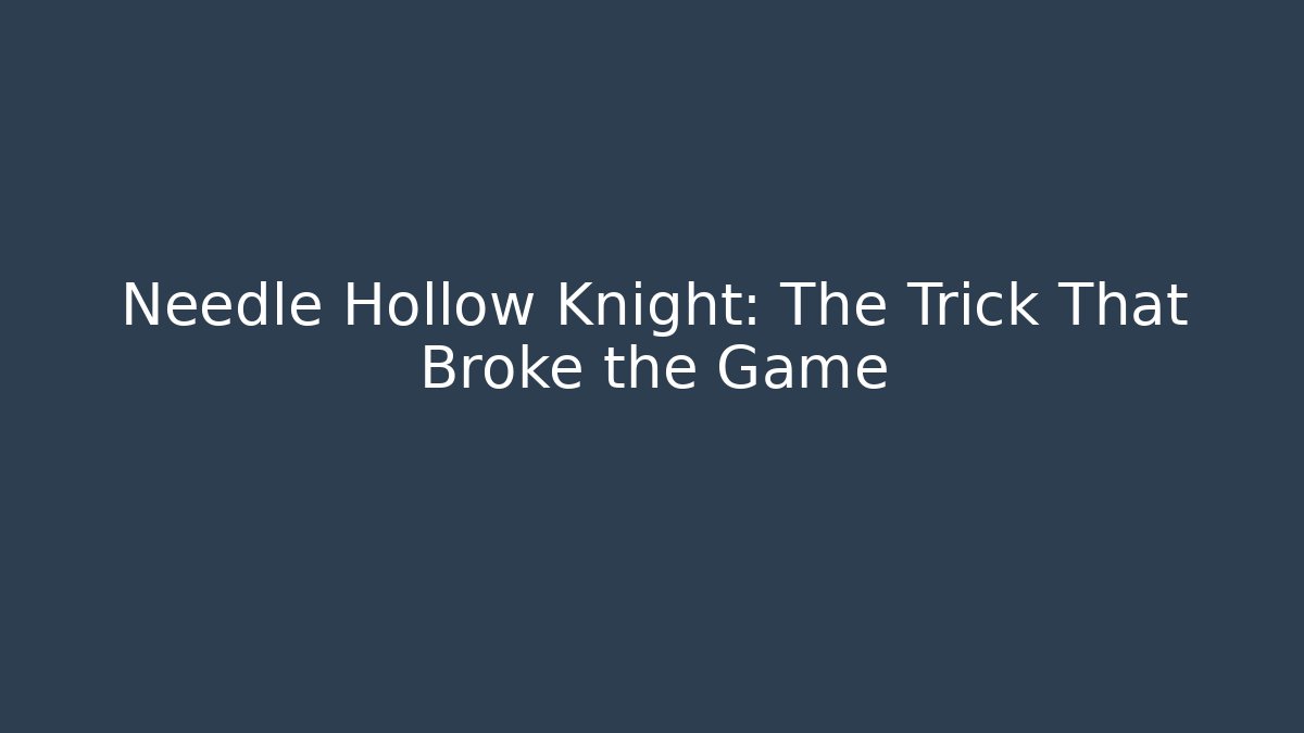 Needle Hollow Knight: The Trick That Broke the Game