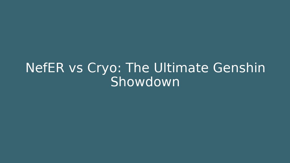 NefER vs Cryo: The Ultimate Genshin Showdown