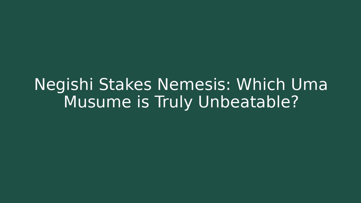 Negishi Stakes Nemesis: Which Uma Musume is Truly Unbeatable?