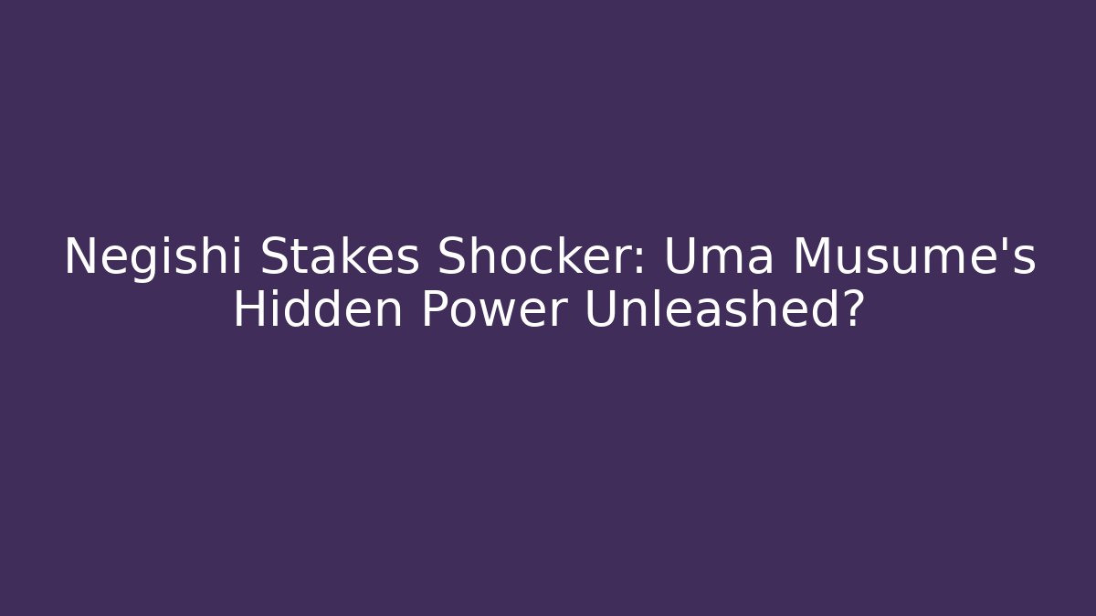 Negishi Stakes Shocker: Uma Musume's Hidden Power Unleashed?