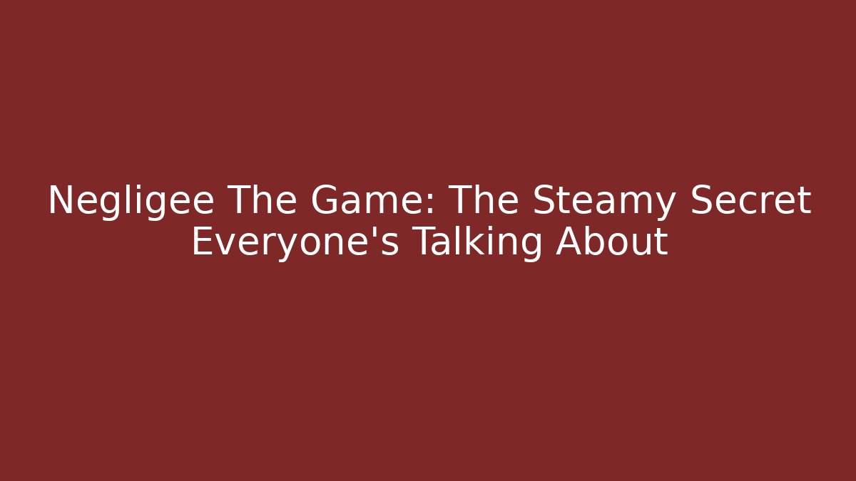 Negligee The Game: The Steamy Secret Everyone's Talking About