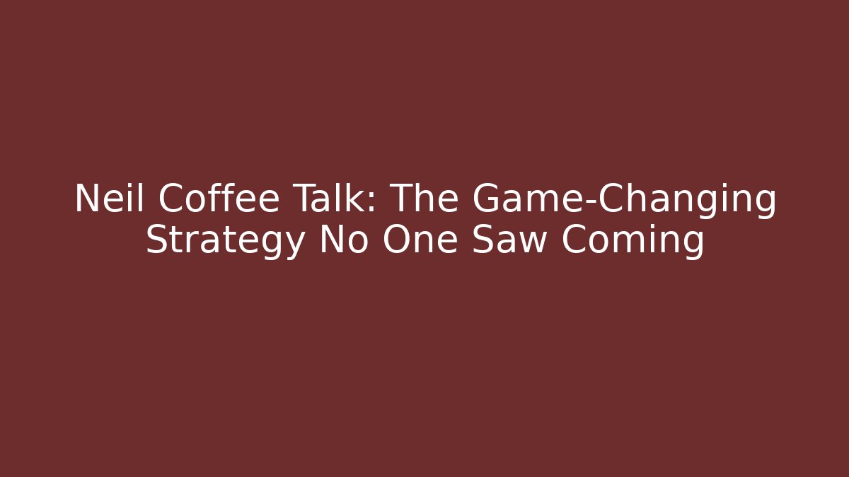 Neil Coffee Talk: The Game-Changing Strategy No One Saw Coming