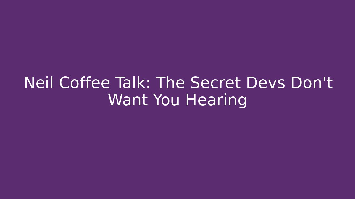 Neil Coffee Talk: The Secret Devs Don’t Want You Hearing
