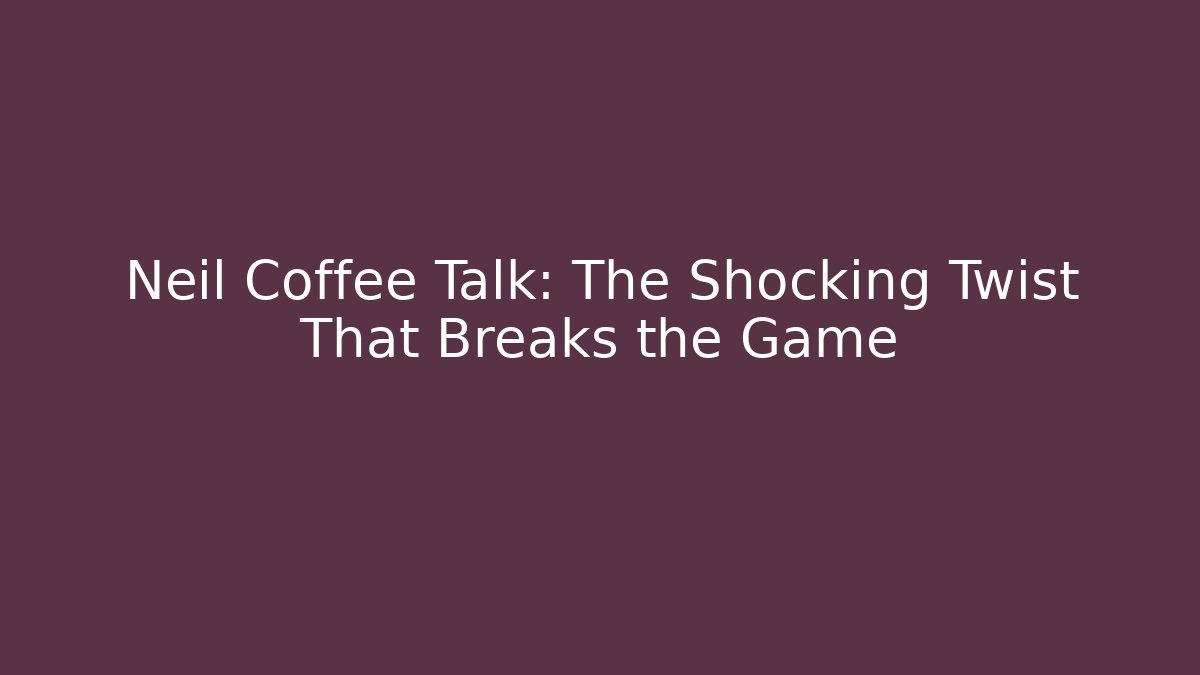 Neil Coffee Talk: The Shocking Twist That Breaks the Game
