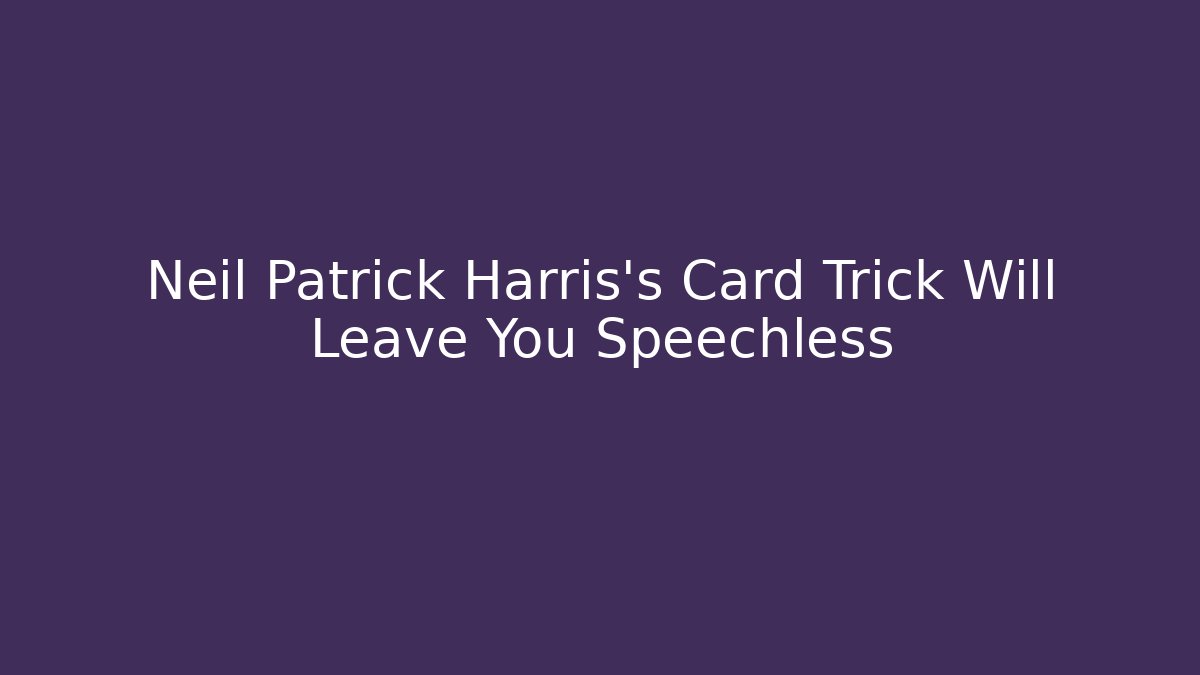 Neil Patrick Harris's Card Trick Will Leave You Speechless