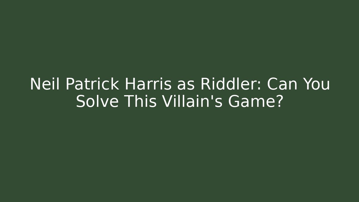 Neil Patrick Harris as Riddler: Can You Solve This Villain's Game?