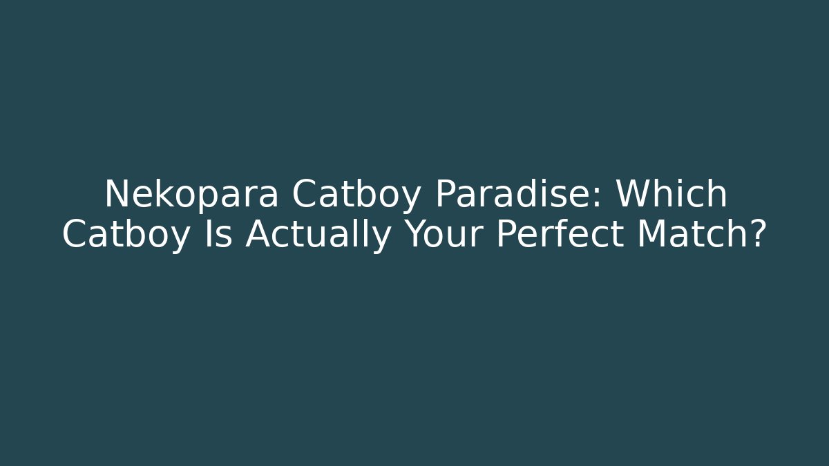 Nekopara Catboy Paradise: Which Catboy Is Actually Your Perfect Match?