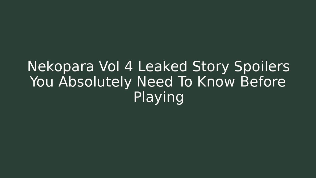 Nekopara Vol 4 Leaked Story Spoilers You Absolutely Need To Know Before Playing
