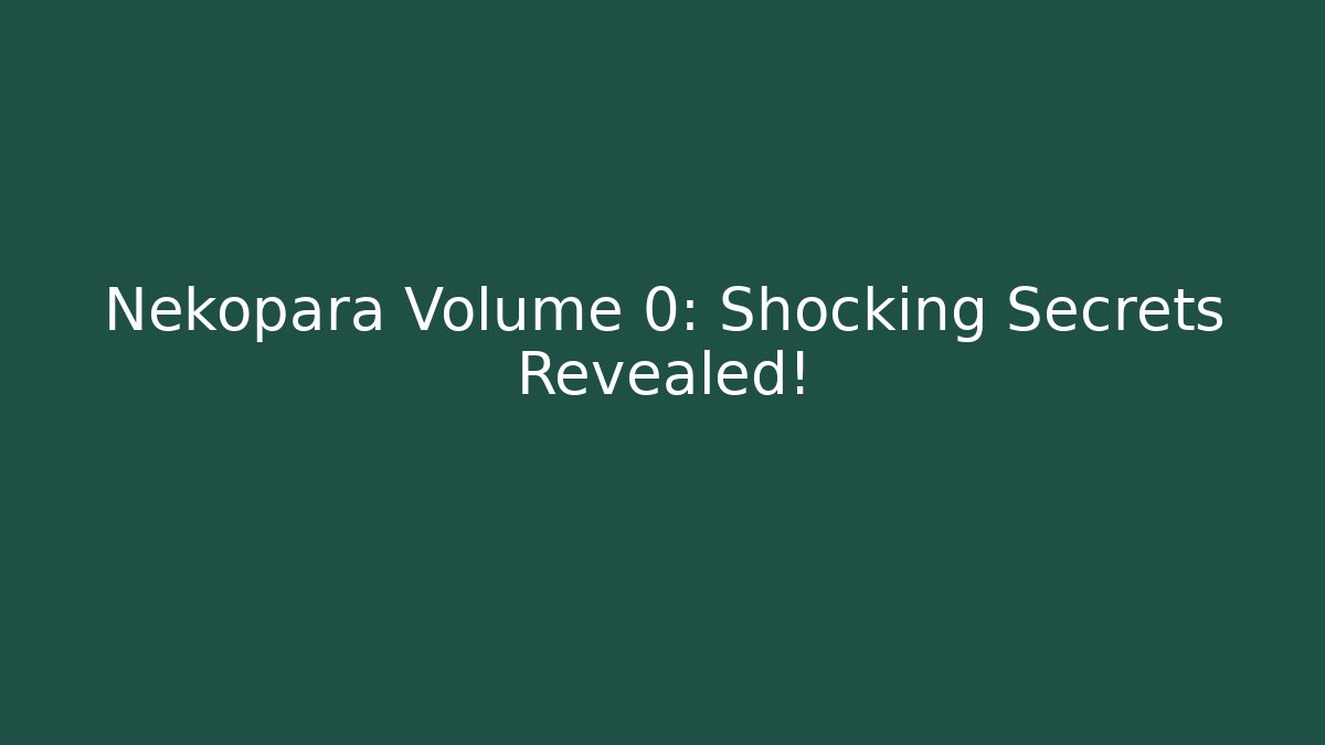 Nekopara Volume 0: Shocking Secrets Revealed! - Critter Realm