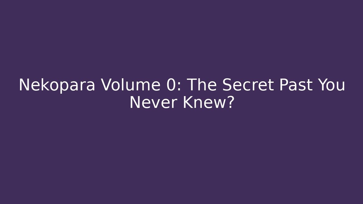 Nekopara Volume 0: The Secret Past You Never Knew?