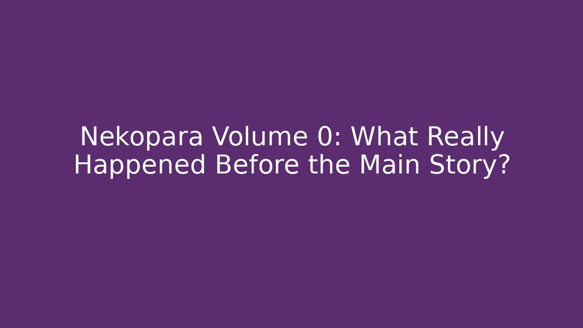 Nekopara Volume 0: What Really Happened Before the Main Story?