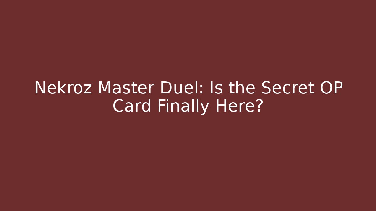 Nekroz Master Duel: Is the Secret OP Card Finally Here?