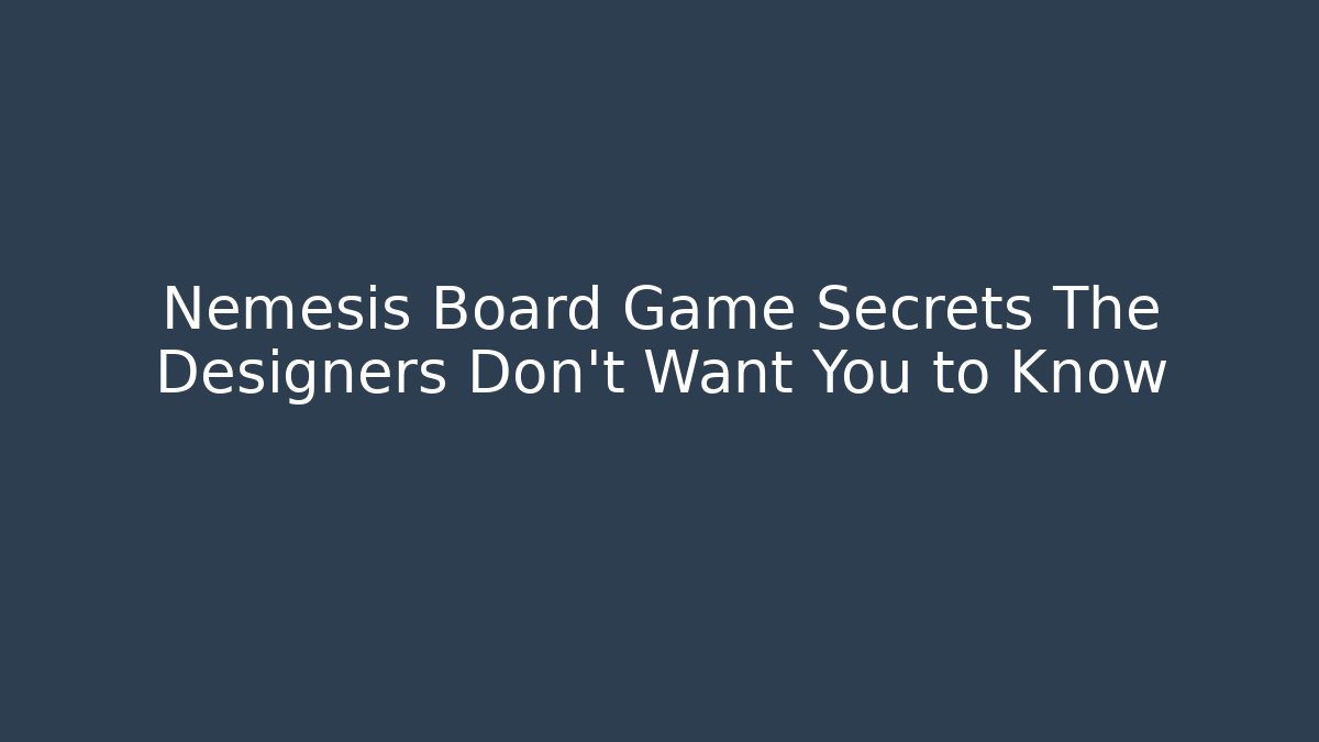 Nemesis Board Game Secrets The Designers Don't Want You to Know