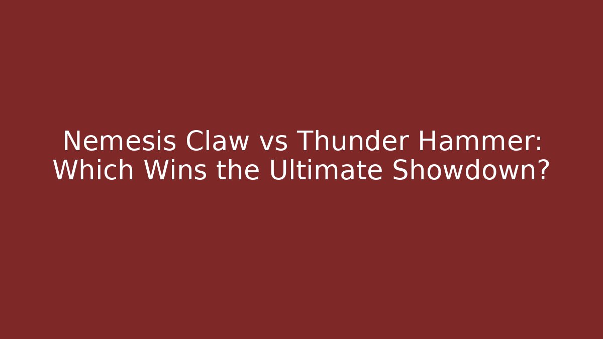 Nemesis Claw vs Thunder Hammer: Which Wins the Ultimate Showdown?