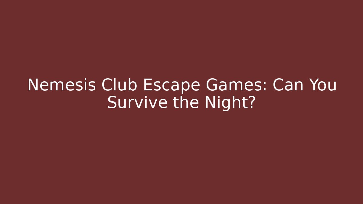 Nemesis Club Escape Games: Can You Survive the Night?