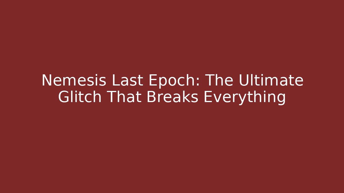 Nemesis Last Epoch: The Ultimate Glitch That Breaks Everything - Critter Realm